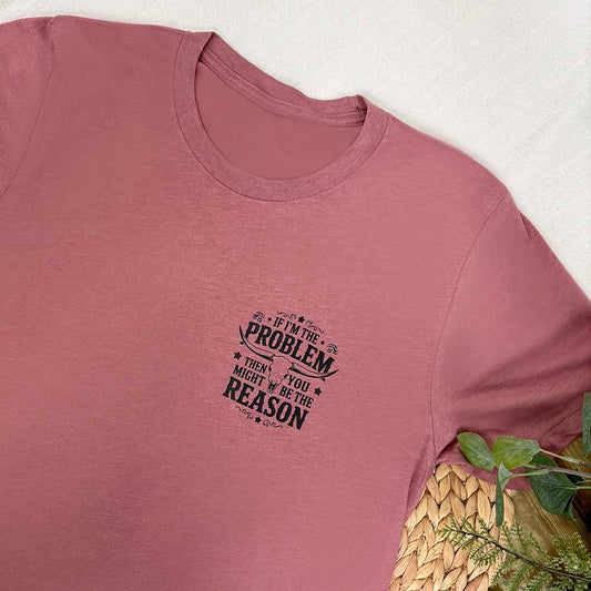 If I'm The Problem, You Might Be The Reason T-Shirt