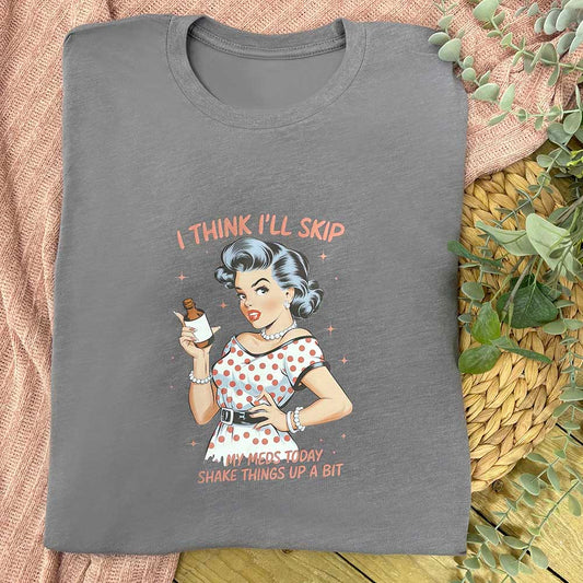 I Think I'll Skip My Meds T-Shirt