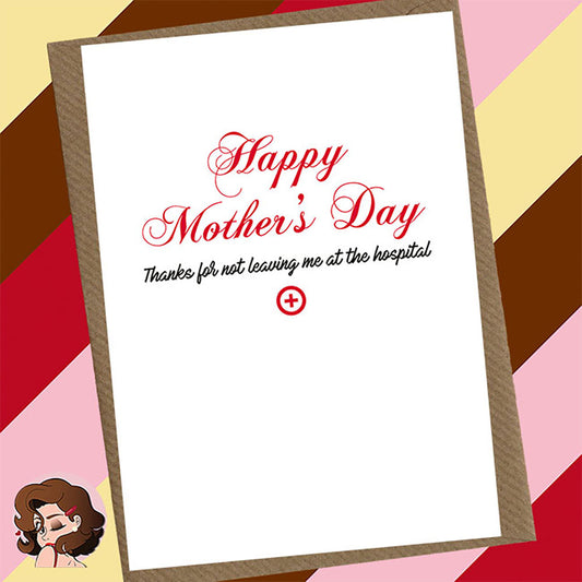 Leaving me at the hospital – Funny Mother’s Day Card