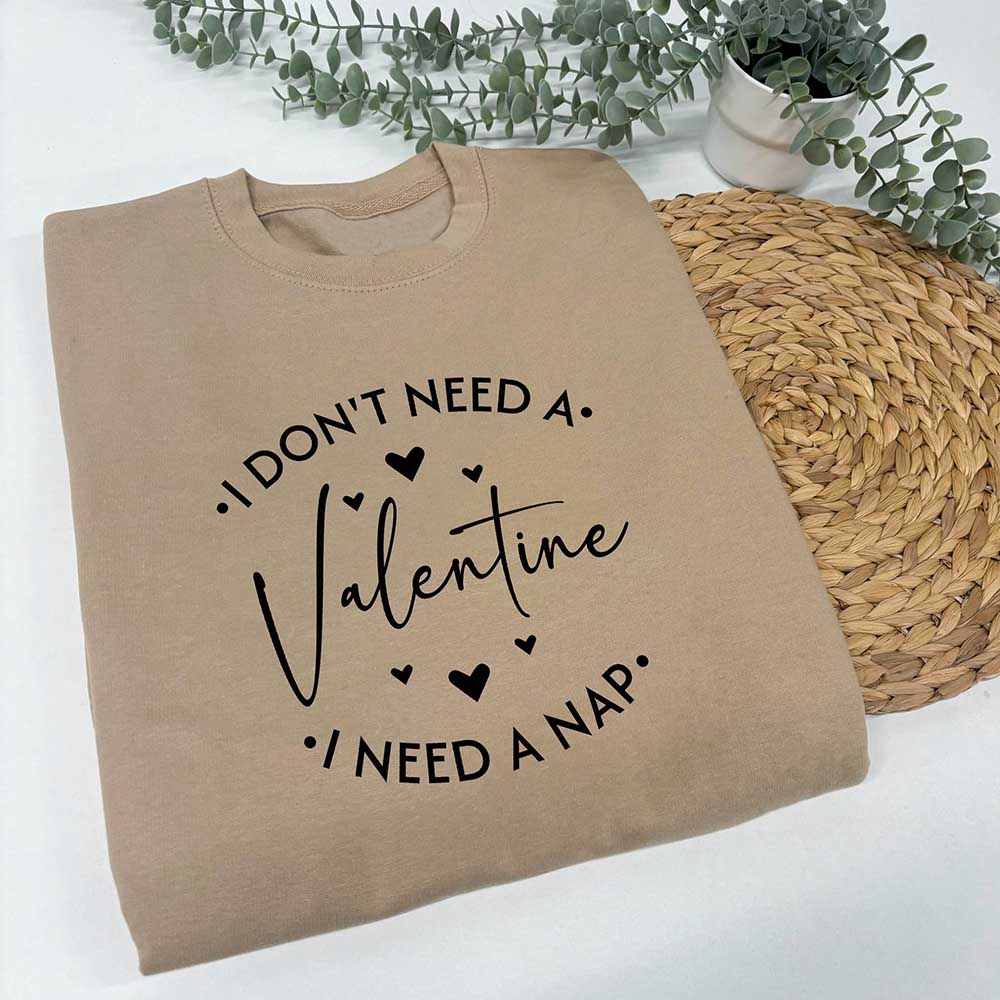 I Don't Need A Valentine, I Need A Nap Sweatshirt