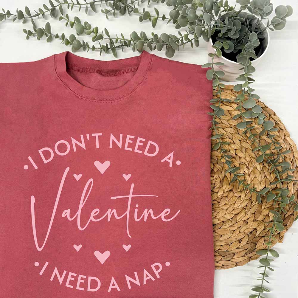 I Don't Need A Valentine, I Need A Nap Sweatshirt