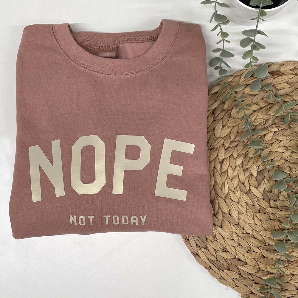 Nope Not Today Sweatshirt