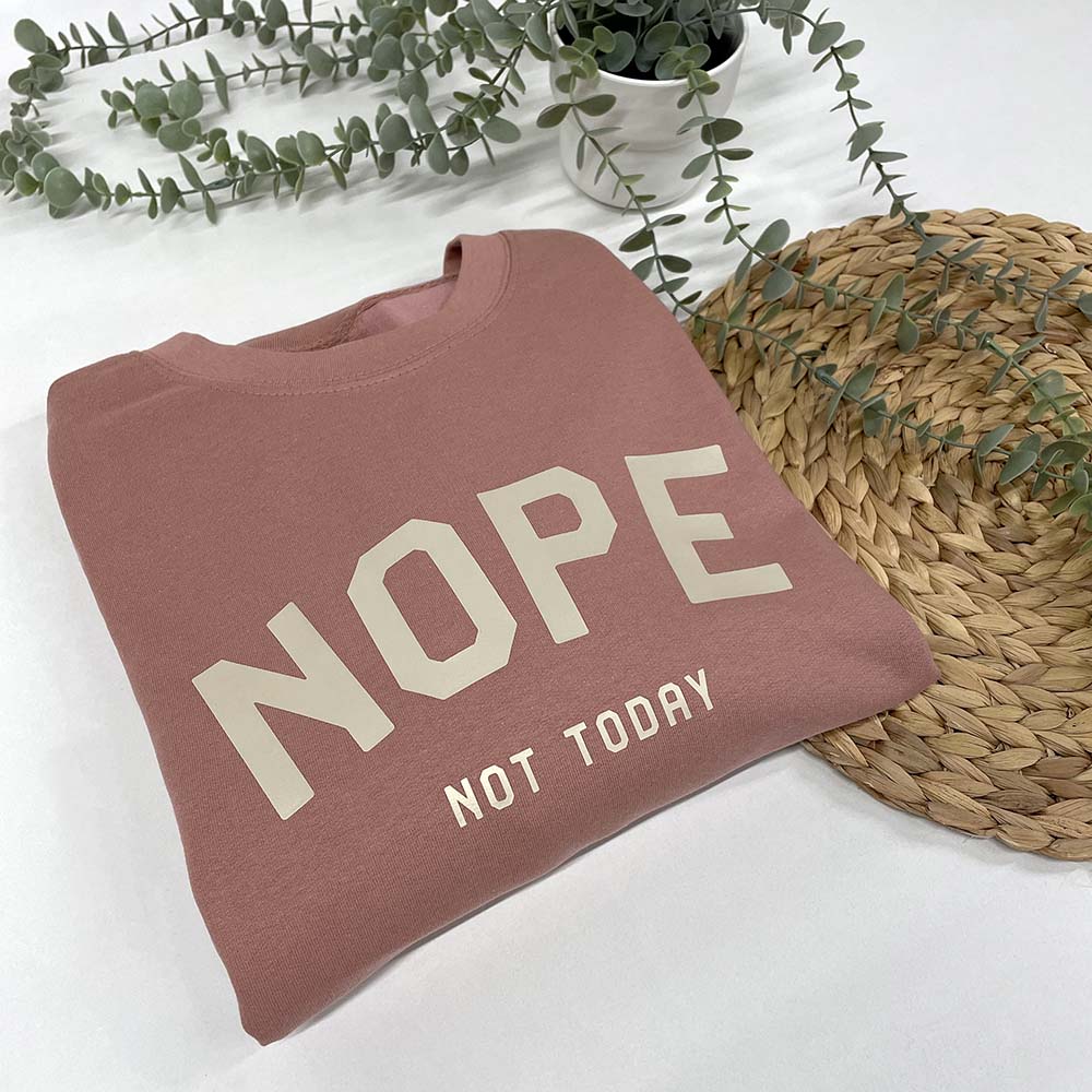 Nope Not Today Sweatshirt