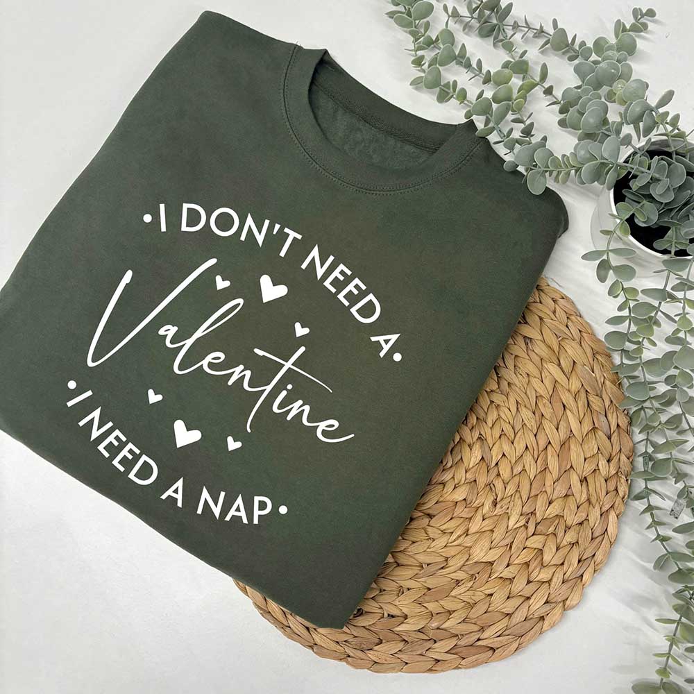 I Don't Need A Valentine, I Need A Nap Sweatshirt