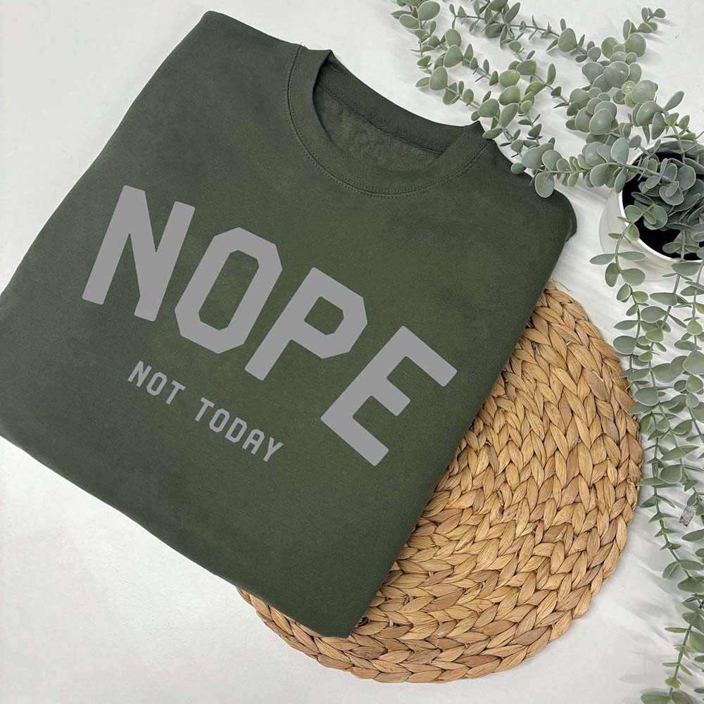 Nope Not Today Sweatshirt