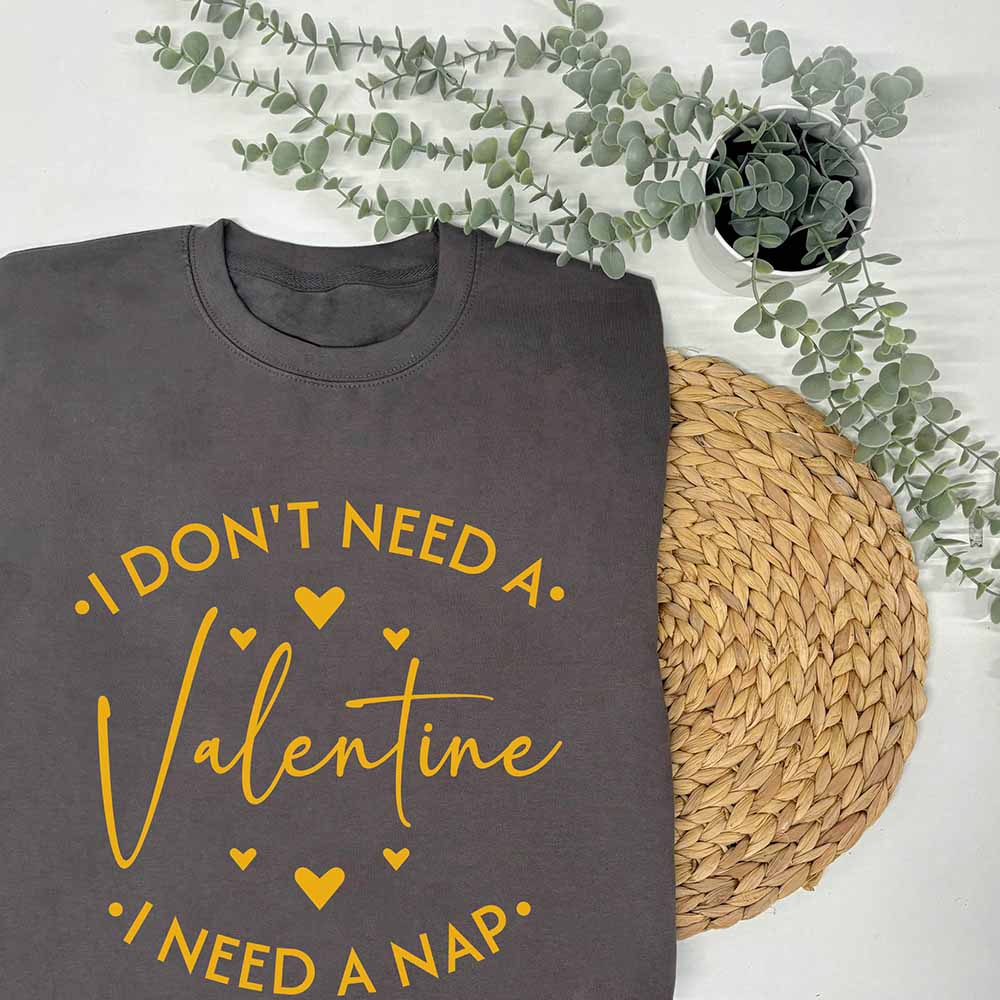 I Don't Need A Valentine, I Need A Nap Sweatshirt