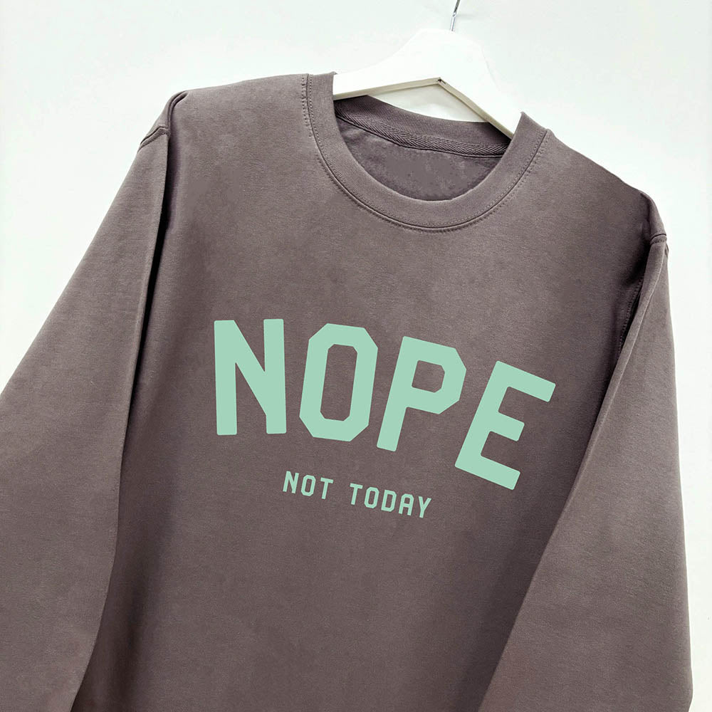 Nope Not Today Sweatshirt