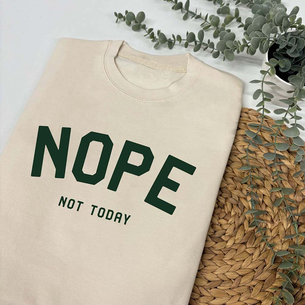 Nope Not Today Sweatshirt