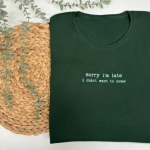 Sorry I'm Late I Didn't Want To Come T-Shirt in Green. Ladies Relaxed Fit T-Shirt in Sizes S - XL.