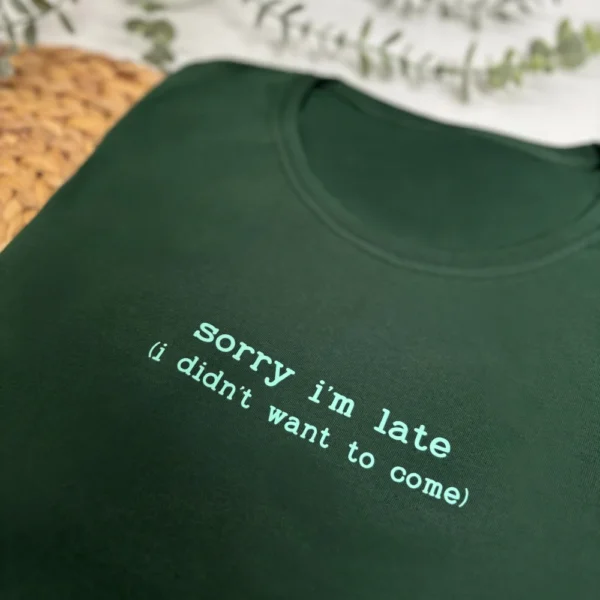 Sorry I'm Late I Didn't Want To Come T-Shirt in Green. Ladies Relaxed Fit T-Shirt in Sizes S - XL.